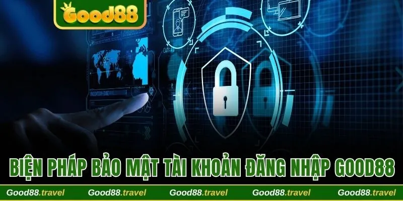 Biện pháp bảo mật tài khoản đăng nhập Good88