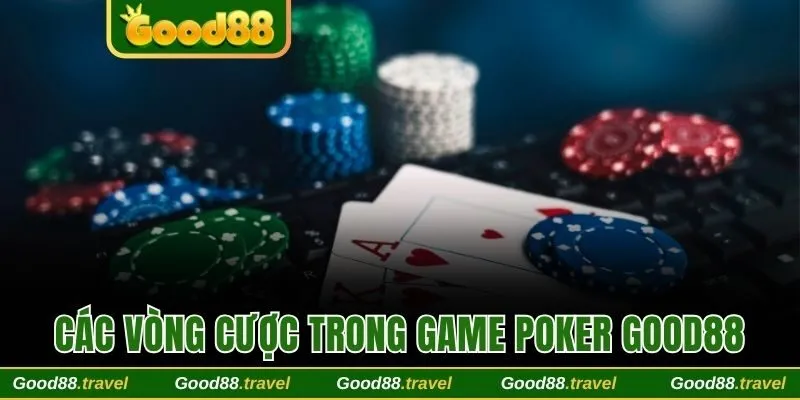 Các vòng cược trong game Poker Good88