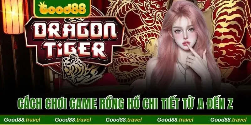 Cách chơi game Rồng Hổ chi tiết từ A đến Z