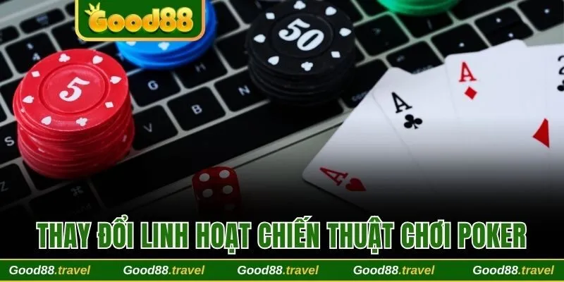 Thay đổi linh hoạt chiến thuật chơi Poker Good88